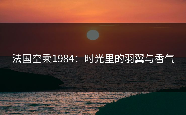 法国空乘1984：时光里的羽翼与香气