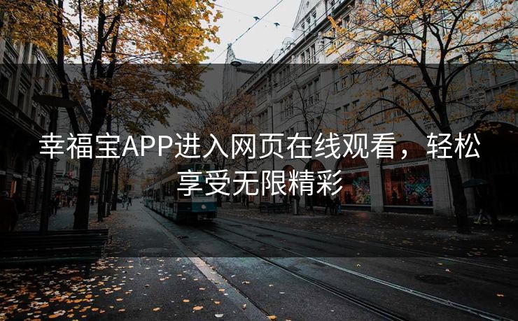 幸福宝APP进入网页在线观看,轻松享受无限精彩 幸福宝APP进入网页在线观看,轻松享受无限精彩